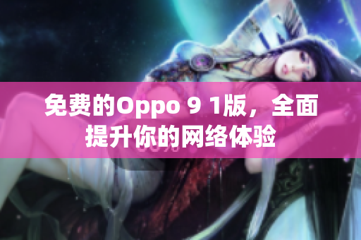 免费的Oppo 9 1版，全面提升你的网络体验