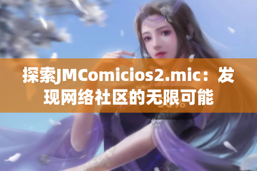 探索JMComicios2.mic：发现网络社区的无限可能