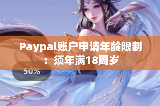 Paypal账户申请年龄限制：须年满18周岁