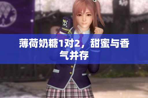 薄荷奶糖1对2，甜蜜与香气并存