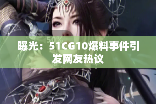 曝光：51CG10爆料事件引发网友热议