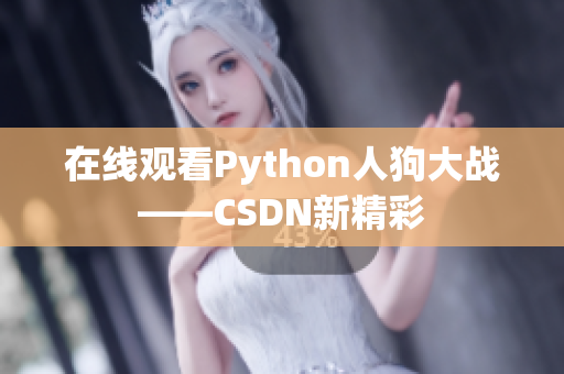 在线观看Python人狗大战——CSDN新精彩