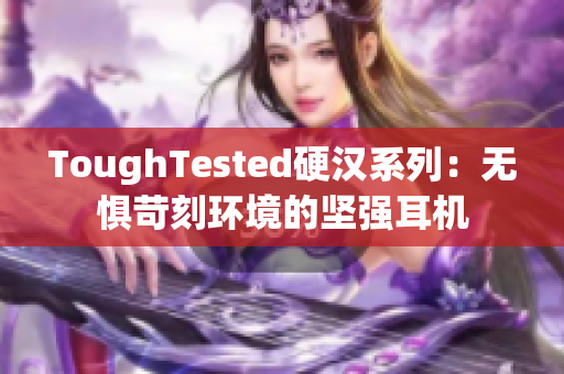 ToughTested硬汉系列：无惧苛刻环境的坚强耳机