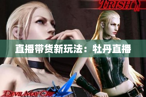 直播带货新玩法：牡丹直播