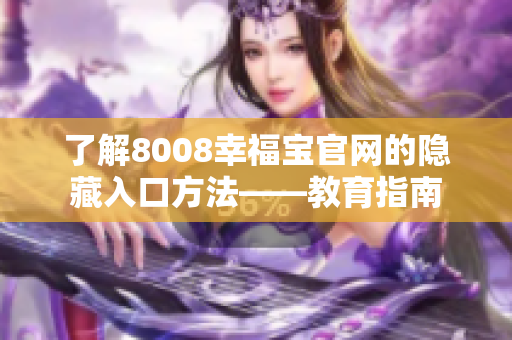 了解8008幸福宝官网的隐藏入口方法——教育指南