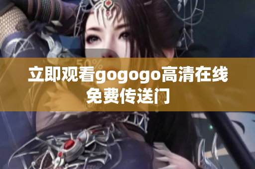 立即观看gogogo高清在线免费传送门