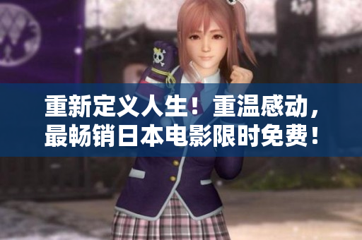 重新定义人生！重温感动，最畅销日本电影限时免费！