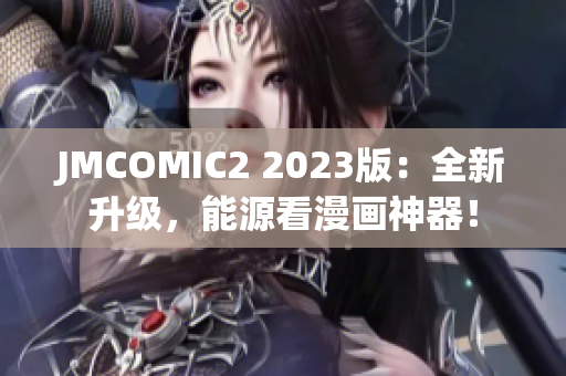 JMCOMIC2 2023版：全新升级，能源看漫画神器！
