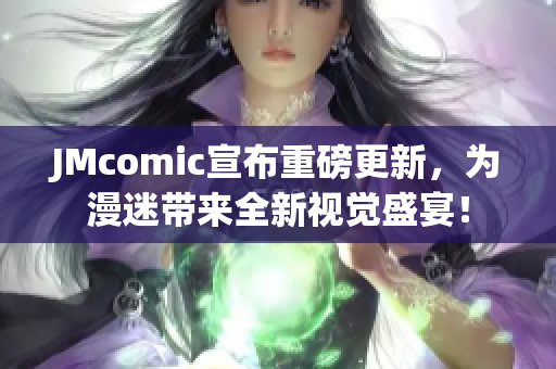 JMcomic宣布重磅更新，为漫迷带来全新视觉盛宴！