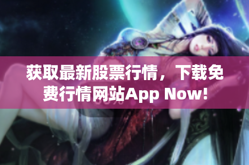 获取最新股票行情，下载免费行情网站App Now!