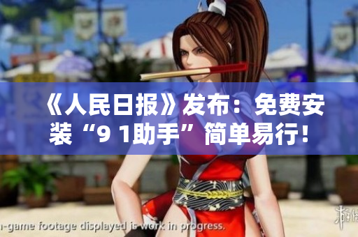 《人民日报》发布：免费安装“9 1助手”简单易行！