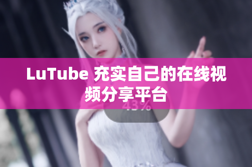 LuTube 充实自己的在线视频分享平台