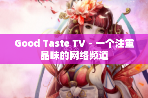 Good Taste TV - 一个注重品味的网络频道