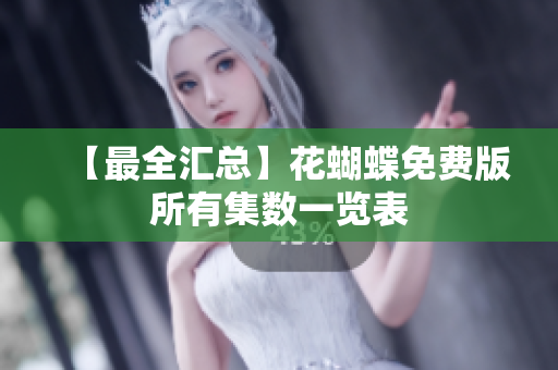 【最全汇总】花蝴蝶免费版所有集数一览表