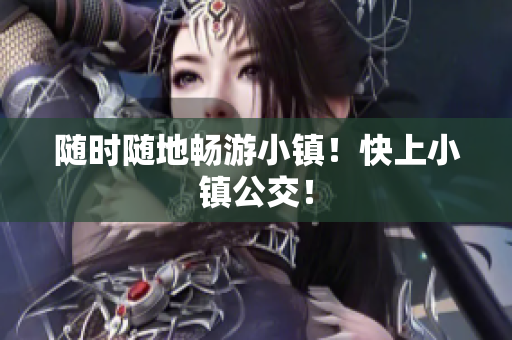 随时随地畅游小镇！快上小镇公交！