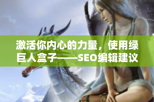 激活你内心的力量，使用绿巨人盒子——SEO编辑建议