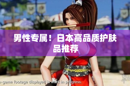 男性专属！日本高品质护肤品推荐