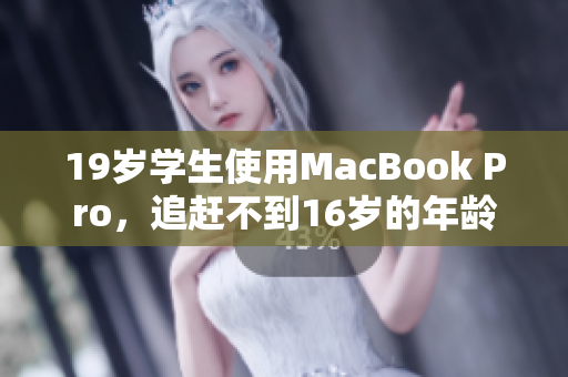 19岁学生使用MacBook Pro，追赶不到16岁的年龄