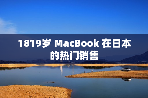1819岁 MacBook 在日本的热门销售