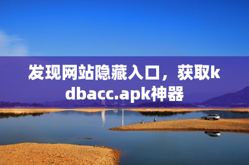 发现网站隐藏入口，获取kdbacc.apk神器