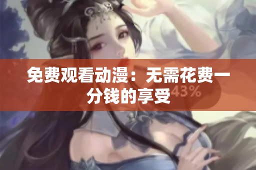 免费观看动漫：无需花费一分钱的享受
