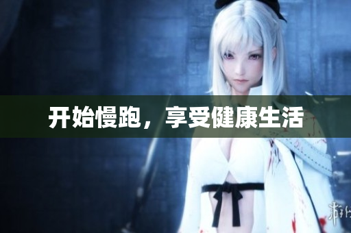 开始慢跑，享受健康生活