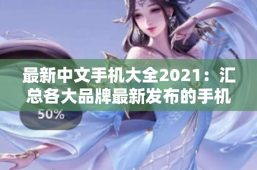 最新中文手机大全2021：汇总各大品牌最新发布的手机！