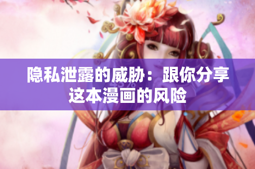 隐私泄露的威胁：跟你分享这本漫画的风险