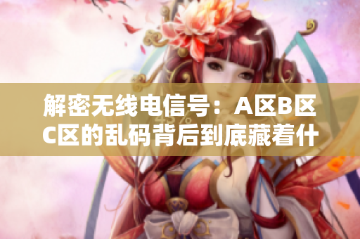解密无线电信号：A区B区C区的乱码背后到底藏着什么秘密？