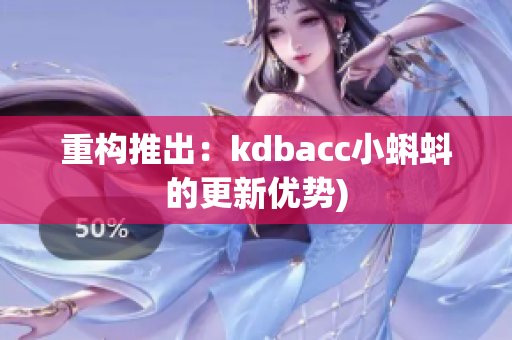 重构推出：kdbacc小蝌蚪的更新优势)