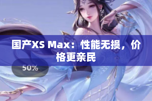 国产XS Max：性能无损，价格更亲民
