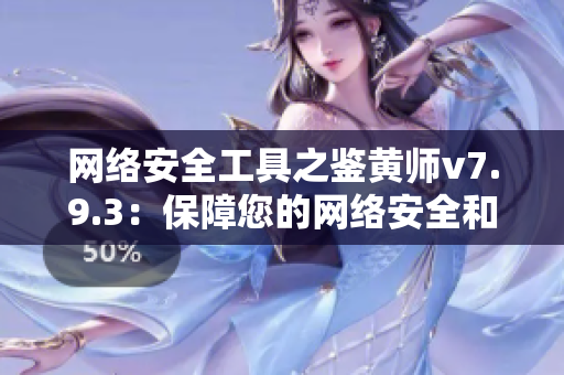 网络安全工具之鉴黄师v7.9.3：保障您的网络安全和隐私