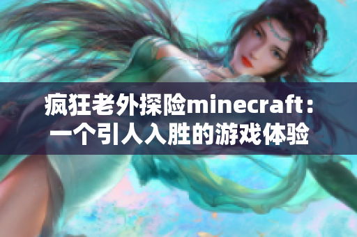 疯狂老外探险minecraft：一个引人入胜的游戏体验
