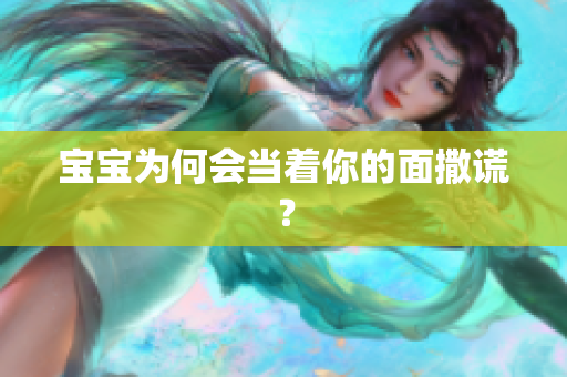 宝宝为何会当着你的面撒谎？