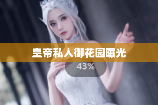 皇帝私人御花园曝光