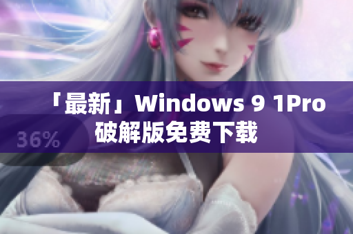 「最新」Windows 9 1Pro破解版免费下载