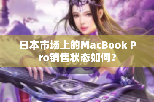 日本市场上的MacBook Pro销售状态如何？