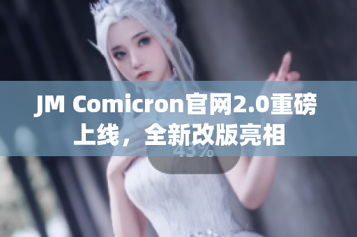 JM Comicron官网2.0重磅上线，全新改版亮相