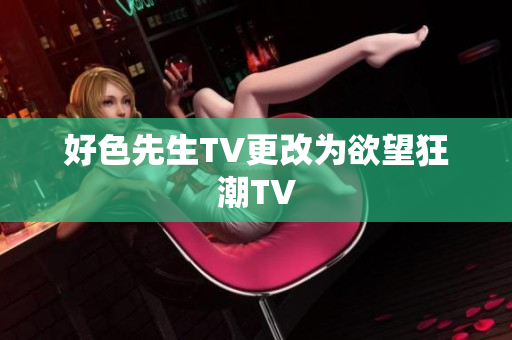好色先生TV更改为欲望狂潮TV