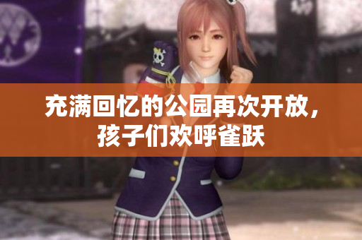 充满回忆的公园再次开放，孩子们欢呼雀跃