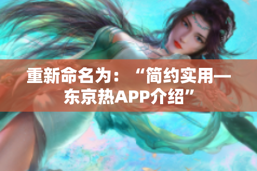 重新命名为：“简约实用—东京热APP介绍”