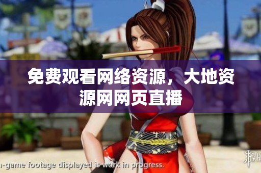 免费观看网络资源，大地资源网网页直播
