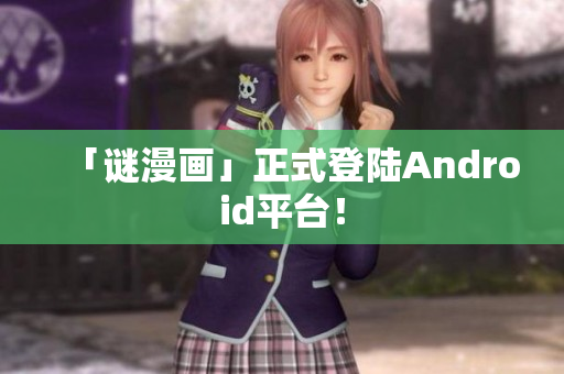 「谜漫画」正式登陆Android平台！