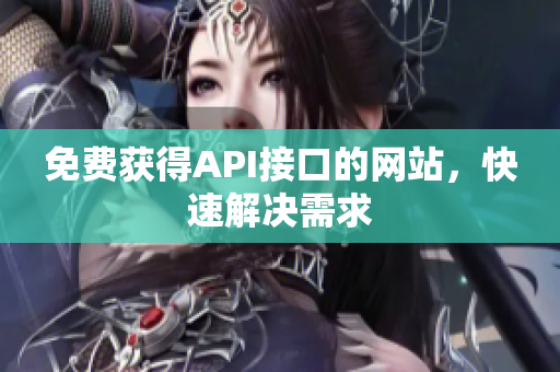 免费获得API接口的网站，快速解决需求