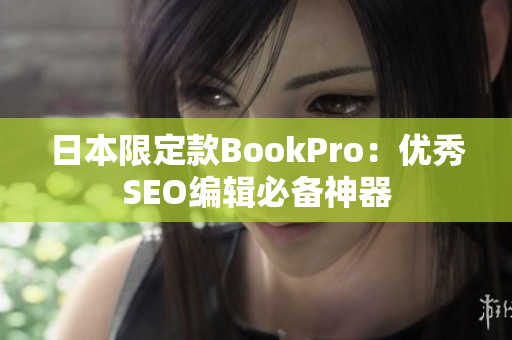 日本限定款BookPro：优秀SEO编辑必备神器