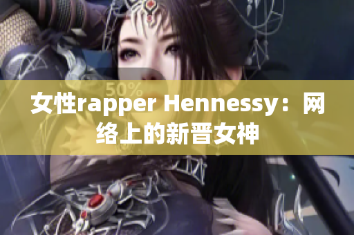 女性rapper Hennessy：网络上的新晋女神