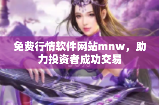免费行情软件网站mnw，助力投资者成功交易