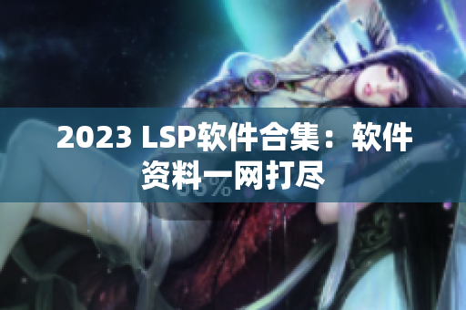 2023 LSP软件合集：软件资料一网打尽