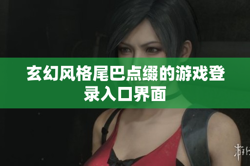 玄幻风格尾巴点缀的游戏登录入口界面