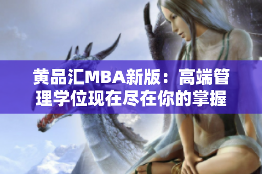 黄品汇MBA新版：高端管理学位现在尽在你的掌握